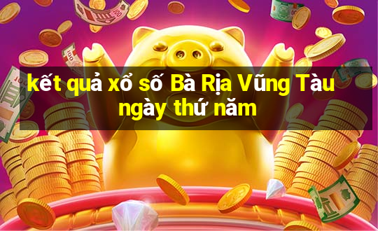 kết quả xổ số Bà Rịa Vũng Tàu ngày thứ năm