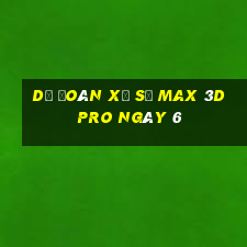 Dự Đoán Xổ Số max 3d pro ngày 6