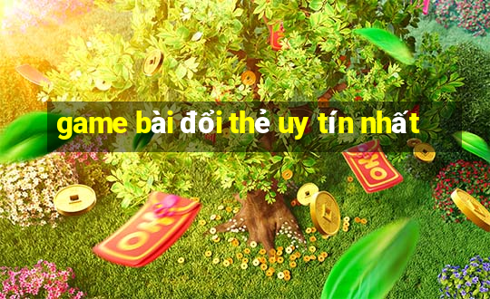 game bài đổi thẻ uy tín nhất