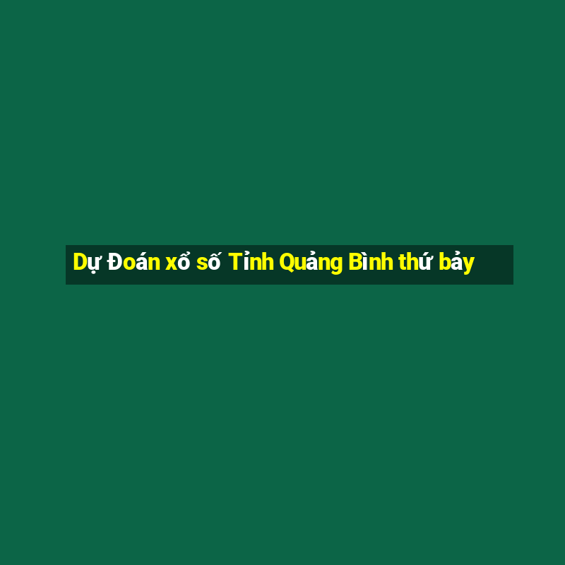 Dự Đoán xổ số Tỉnh Quảng Bình thứ bảy