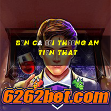 bắn cá đổi thưởng an tiền that