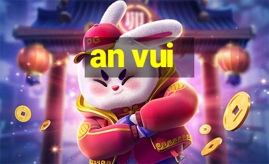 an vui