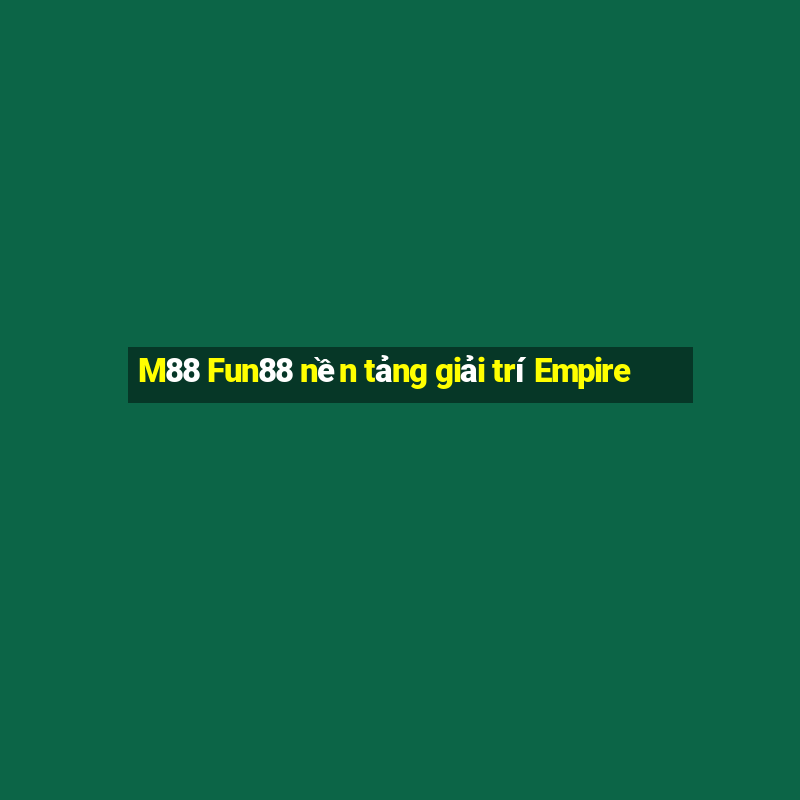 M88 Fun88 nền tảng giải trí Empire