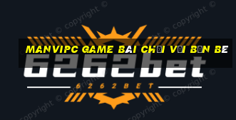 Manvipc Game Bài Chơi Với Bạn Bè