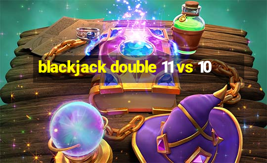 blackjack double 11 vs 10