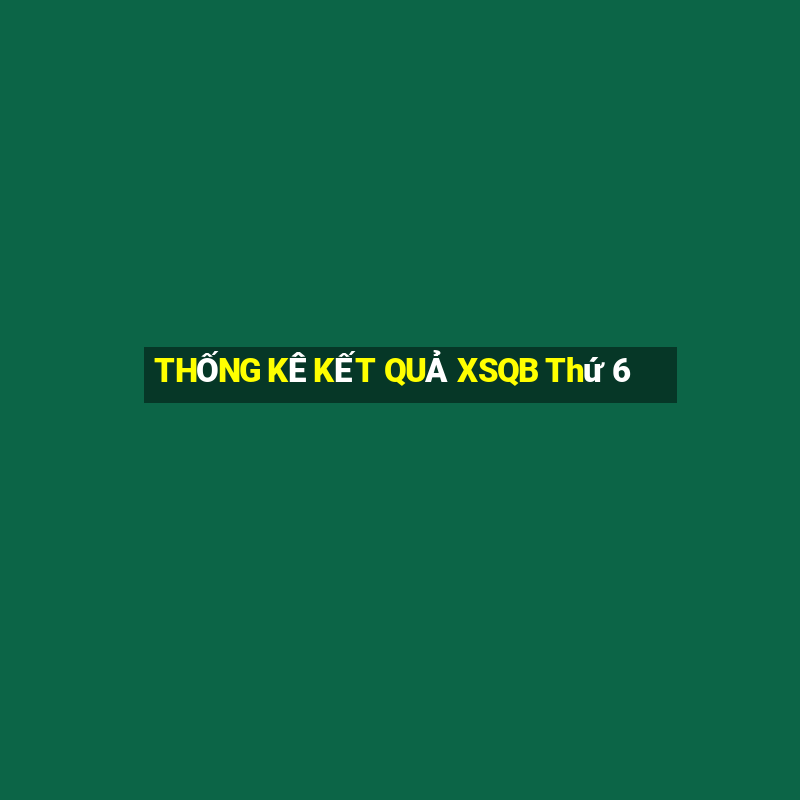 THỐNG KÊ KẾT QUẢ XSQB Thứ 6