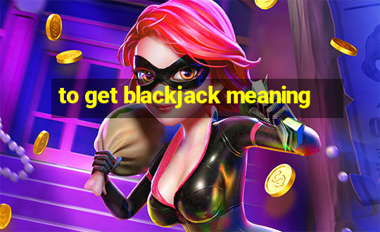 to get blackjack meaning