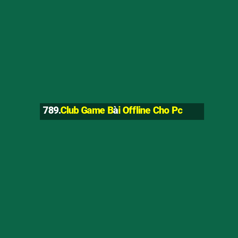 789.Club Game Bài Offline Cho Pc