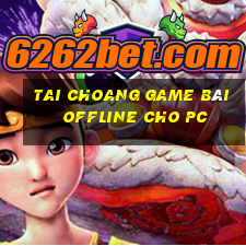 Tai Choang Game Bài Offline Cho Pc