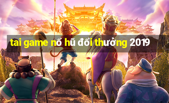 tai game nổ hũ đổi thưởng 2019