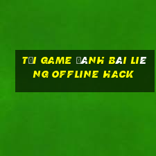 tải game đánh bài liêng offline hack