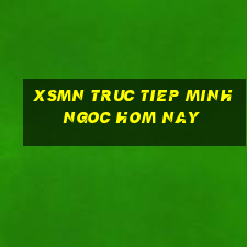 xsmn truc tiep minh ngoc hom nay