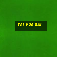 tai vua bai