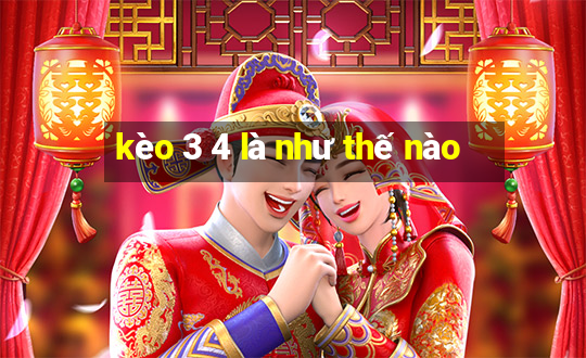 kèo 3 4 là như thế nào