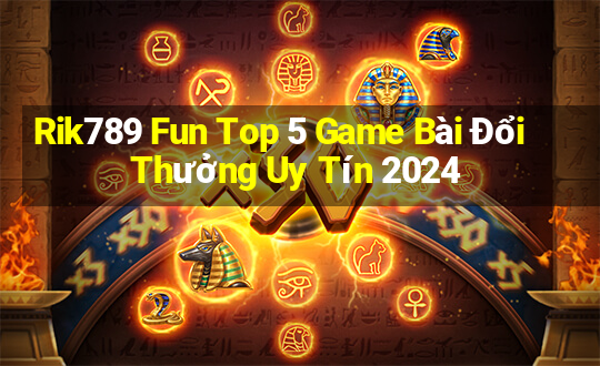 Rik789 Fun Top 5 Game Bài Đổi Thưởng Uy Tín 2024