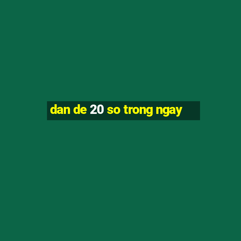 dan de 20 so trong ngay