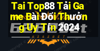 Tai Top88 Tải Game Bài Đổi Thưởng Uy Tín 2024