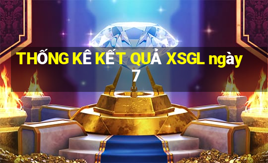 THỐNG KÊ KẾT QUẢ XSGL ngày 7