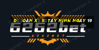 Dự Đoán Xổ Số Tây Ninh ngày 19