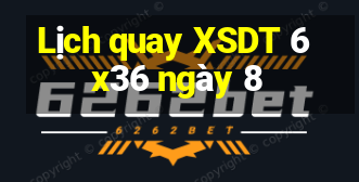 Lịch quay XSDT 6x36 ngày 8