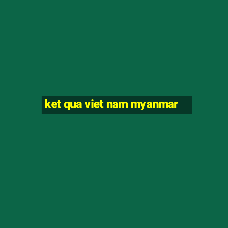 ket qua viet nam myanmar