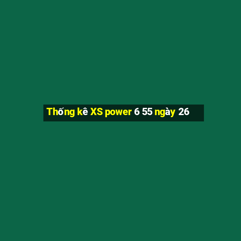 Thống kê XS power 6 55 ngày 26