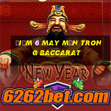 Điểm 6 may mắn trong Baccarat