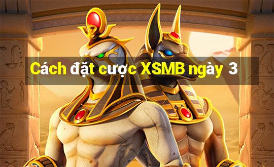 Cách đặt cược XSMB ngày 3