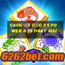 Cách đặt cược XS power 6 55 ngày mai