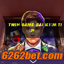 twin game bài kiếm tiền