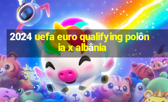 2024 uefa euro qualifying polônia x albânia