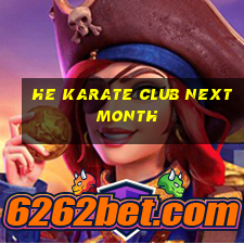 he karate club next month