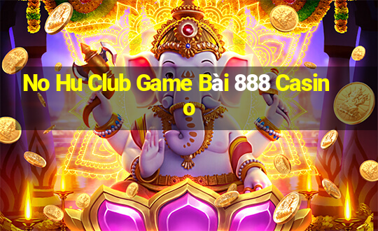 No Hu Club Game Bài 888 Casino