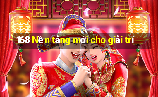 168 Nền tảng mới cho giải trí