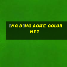 Ứng dụng Aoke Color Net