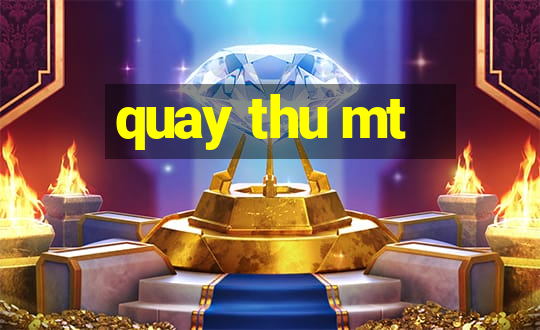 quay thu mt