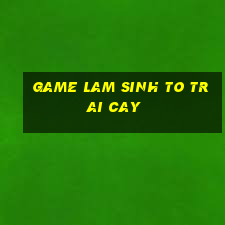 game lam sinh to trai cay