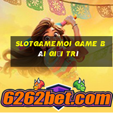 Slotgamemoi Game Bài Giải Trí