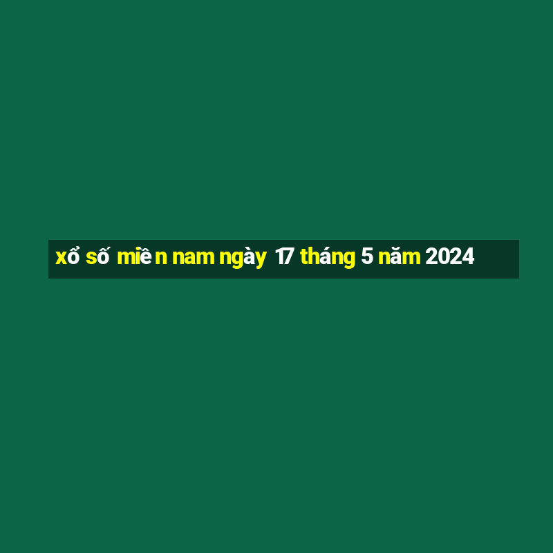 xổ số miền nam ngày 17 tháng 5 năm 2024