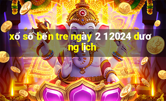 xổ số bến tre ngày 2 1 2024 dương lịch