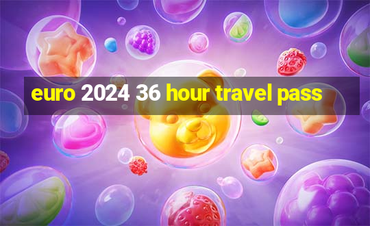 euro 2024 36 hour travel pass