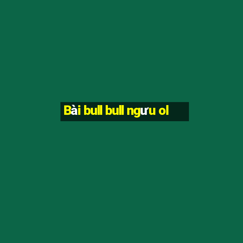 Bài bull bull ngưu ol