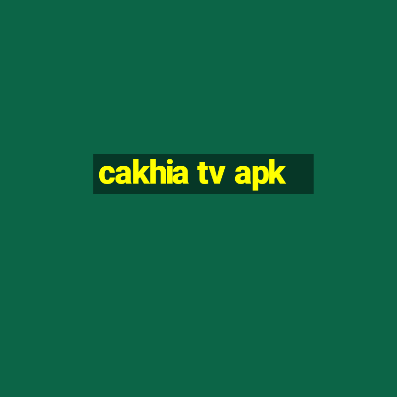 cakhia tv apk