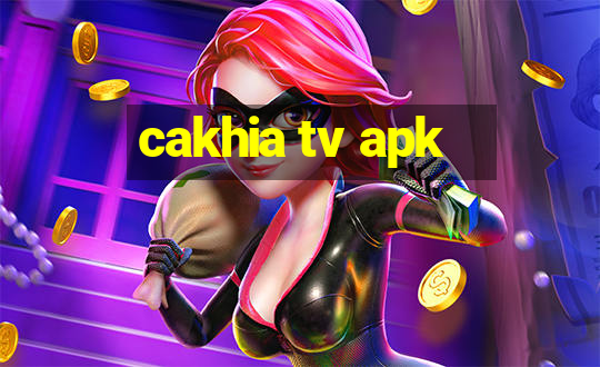 cakhia tv apk