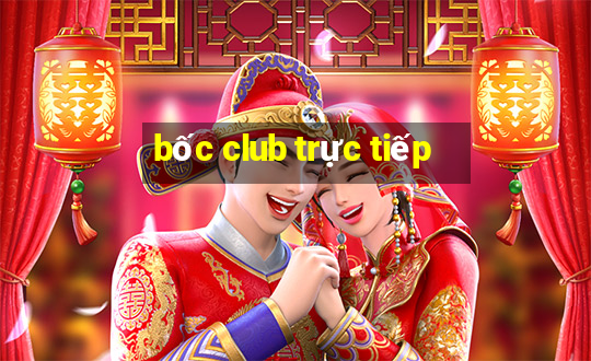 bốc club trực tiếp