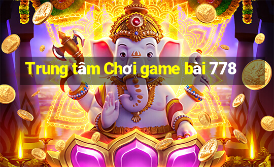 Trung tâm Chơi game bài 778