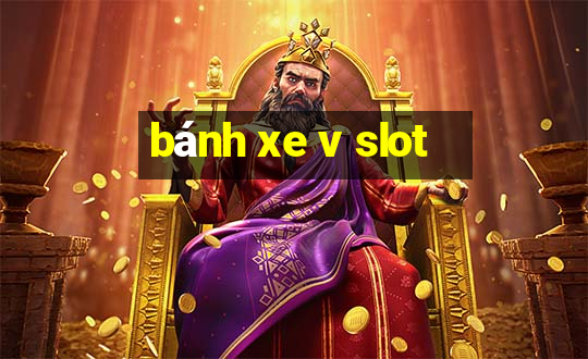 bánh xe v slot