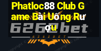 Phatloc88 Club Game Bài Uống Rượu