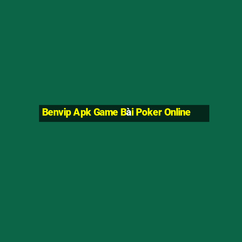 Benvip Apk Game Bài Poker Online