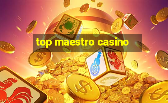 top maestro casino